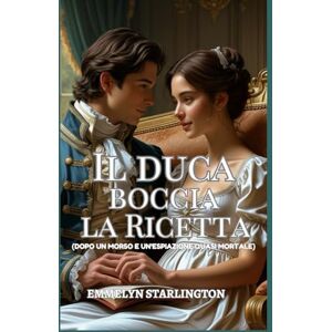 Starlington, Emmelyn Il duca boccia la ricetta: Una commedia romantica Regency con disavventure scandalose, caos domestico e il più affascinante gentiluomo in cravatta (Termini e Condizioni di un Matrimonio Regency) Starlington, Emmelyn Il duca boccia la ricetta: Una commedia romantica Regency con disavventure scandalose, caos domestico e il più affascinante gentiluomo in cravatta (Termini e Condizioni di un Matrimonio Regency)