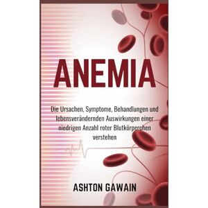 Ashton Anemia: Die Ursachen, Symptome, Behandlungen und lebensverändernden Auswirkungen einer niedrigen Anzahl roter Blutkörperchen verstehen Ashton Anemia: Die Ursachen, Symptome, Behandlungen und lebensverändernden Auswirkungen einer niedrigen Anzahl roter Blutkörperchen verstehen