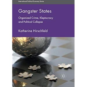 Hirschfeld, K. Gangster States: Organized Crime, Kleptocracy and Political Collapse (International Political Economy Series) Hirschfeld, K. Gangster States: Organized Crime, Kleptocracy and Political Collapse (International Political Economy Series)