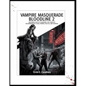 Cavallaro, Ervin E VAMPIRE MASQUERADE BLOODLINE 2: Mastering Seattle’s Shadows: The Complete Walkthrough of Clans, Powers, Politics, and Survival in Vampire: The Masquerade – Bloodlines 2 Cavallaro, Ervin E VAMPIRE MASQUERADE BLOODLINE 2: Mastering Seattle’s Shadows: The Complete Walkthrough of Clans, Powers, Politics, and Survival in Vampire: The Masquerade – Bloodlines 2