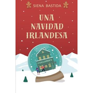 Bastida, Siena Una Navidad irlandesa: Una novela entrañable sobre el amor, la familia y la magia navideña en Irlanda. (Hermanas O'Hara) Bastida, Siena Una Navidad irlandesa: Una novela entrañable sobre el amor, la familia y la magia navideña en Irlanda. (Hermanas O'Hara)