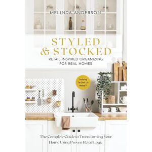 Anderson, Melinda Styled & Stocked Retail-Inspired Organizing for Real Homes: The Complete Guide to Transforming Your Home Using Proven Retail Logic Anderson, Melinda Styled & Stocked Retail-Inspired Organizing for Real Homes: The Complete Guide to Transforming Your Home Using Proven Retail Logic