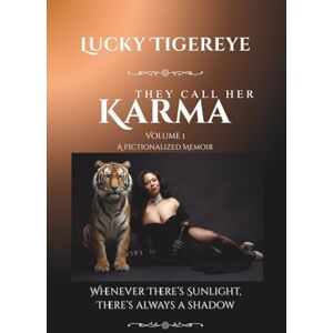 Tigereye, Lucky They Call Her Karma: Volume 1: A Fictionalized Memoir Whenever There's Sunlight, There's Always A Shadow Tigereye, Lucky They Call Her Karma: Volume 1: A Fictionalized Memoir Whenever There's Sunlight, There's Always A Shadow
