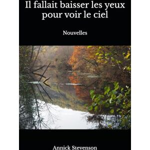 Stevenson, Annick Il fallait baisser les yeux pour voir le ciel: Nouvelles Stevenson, Annick Il fallait baisser les yeux pour voir le ciel: Nouvelles