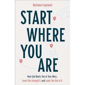 Copeland Start Where You Are: How God Meets You in Your Mess, Loves You through It, and Leads You Out of It Copeland Start Where You Are: How God Meets You in Your Mess, Loves You through It, and Leads You Out of It