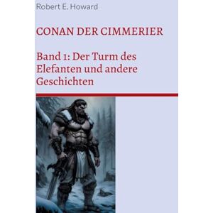Howard, Robert Ervin Conan der Cimmerier: Band 1: Der Turm des Elefanten und andere Geschichten Howard, Robert Ervin Conan der Cimmerier: Band 1: Der Turm des Elefanten und andere Geschichten