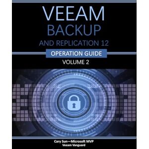 Sun Veeam Backup and Replication Operational Guide: Volume 2 (Veeam Backup and Replication 12 Operational Guide) Sun Veeam Backup and Replication Operational Guide: Volume 2 (Veeam Backup and Replication 12 Operational Guide)