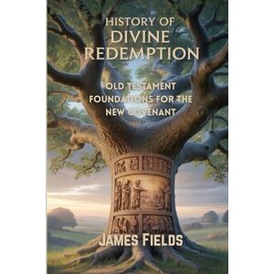 Fields, James History of Divine Redemption: Old Testament Foundations for the New Covenant (Christian Theological Studies) Fields, James History of Divine Redemption: Old Testament Foundations for the New Covenant (Christian Theological Studies)