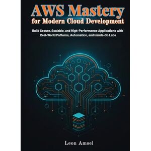 Amsel, Leon AWS Mastery for Modern Cloud Development: Build Secure, Scalable, and High-Performance Applications with Real-World Patterns, Automation, and Hands-On Labs Amsel, Leon AWS Mastery for Modern Cloud Development: Build Secure, Scalable, and High-Performance Applications with Real-World Patterns, Automation, and Hands-On Labs