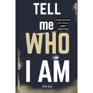 Ola, Rita Tell Me Who I Am: Unmasking the Real Amy Griffin: A Memoir of Truth, Identity, and Self-Discovery Ola, Rita Tell Me Who I Am: Unmasking the Real Amy Griffin: A Memoir of Truth, Identity, and Self-Discovery