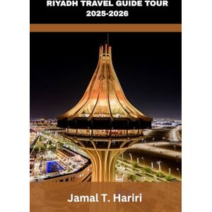 Hariri, Jamal T. RIYADH TRAVEL GUIDE TOUR 2025-2026: Things to Do in Riyadh, City Tour Itineraries, Desert Adventures & Cultural Insights Across the Heart of the Middle East Hariri, Jamal T. RIYADH TRAVEL GUIDE TOUR 2025-2026: Things to Do in Riyadh, City Tour Itineraries, Desert Adventures & Cultural Insights Across the Heart of the Middle East