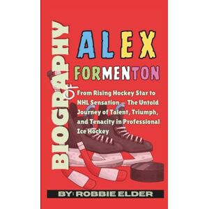 Elder, Robbie Biography of Alex Formenton: From Rising Hockey Star to NHL Sensation — The Untold Journey of Talent, Triumph, and Tenacity in Professional Ice Hockey Elder, Robbie Biography of Alex Formenton: From Rising Hockey Star to NHL Sensation — The Untold Journey of Talent, Triumph, and Tenacity in Professional Ice Hockey