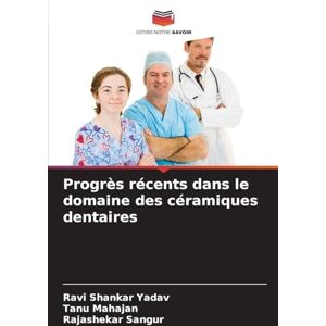 Yadav, Ravi Shankar Progrès récents dans le domaine des céramiques dentaires Yadav, Ravi Shankar Progrès récents dans le domaine des céramiques dentaires