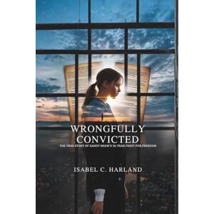 HARLAND, ISABEL C. WRONGFULLY CONVICTED: The True Story of Sandy Shaw’s 36-Year Fight for Freedom HARLAND, ISABEL C. WRONGFULLY CONVICTED: The True Story of Sandy Shaw’s 36-Year Fight for Freedom
