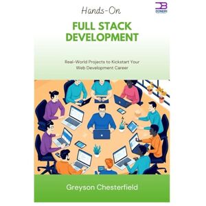 Chesterfield, Greyson Hands-On Full Stack Development: Real-World Projects to Kickstart Your Web Development Career Chesterfield, Greyson Hands-On Full Stack Development: Real-World Projects to Kickstart Your Web Development Career