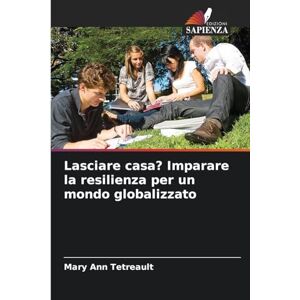 Tetreault, Mary Ann Lasciare casa? Imparare la resilienza per un mondo globalizzato Tetreault, Mary Ann Lasciare casa? Imparare la resilienza per un mondo globalizzato