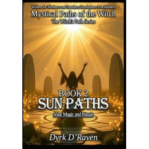 D'Raven, Dyrk BOOK 2 : Sun Paths: Solar Magic and Rituals (Mystical Paths of the Witch : The Witch’s Path Series) D'Raven, Dyrk BOOK 2 : Sun Paths: Solar Magic and Rituals (Mystical Paths of the Witch : The Witch’s Path Series)