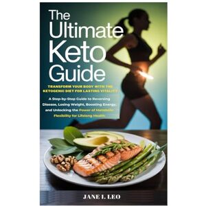 Leo, Jane I. The Ultimate Keto Guide: Transform Your Body with the Ketogenic Diet for Lasting Vitality: A Step-by-Step Guide to Reversing Disease, Losing Weight, ... for Lifelong Health (Health and wellness) Leo, Jane I. The Ultimate Keto Guide: Transform Your Body with the Ketogenic Diet for Lasting Vitality: A Step-by-Step Guide to Reversing Disease, Losing Weight, ... for Lifelong Health (Health and wellness)