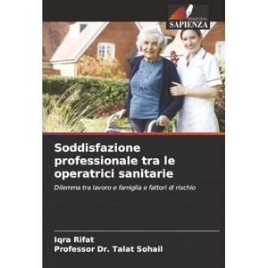 Rifat, Iqra Soddisfazione professionale tra le operatrici sanitarie: Dilemma tra lavoro e famiglia e fattori di rischio Rifat, Iqra Soddisfazione professionale tra le operatrici sanitarie: Dilemma tra lavoro e famiglia e fattori di rischio