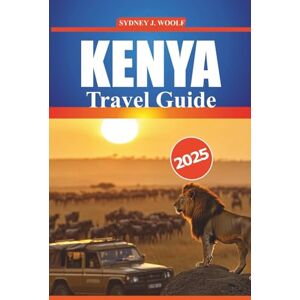 Woolf, Sydney J. Kenya Travel Guide 2025: Practical Itinerary and Insider Tips for Safari Adventures, Cultural Experiences, and Guidance for Your East African Journey Woolf, Sydney J. Kenya Travel Guide 2025: Practical Itinerary and Insider Tips for Safari Adventures, Cultural Experiences, and Guidance for Your East African Journey