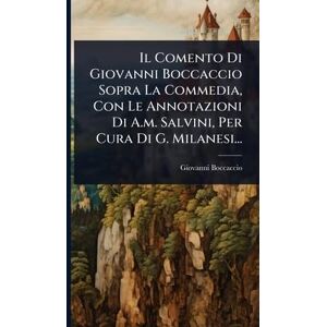 Boccaccio, Giovanni Il Comento Di Giovanni Boccaccio Sopra La Commedia, Con Le Annotazioni Di A.m. Salvini, Per Cura Di G. Milanesi... Boccaccio, Giovanni Il Comento Di Giovanni Boccaccio Sopra La Commedia, Con Le Annotazioni Di A.m. Salvini, Per Cura Di G. Milanesi...