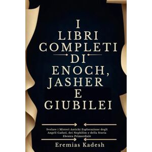 Kadesh, Eremias I LIBRI COMPLETI DI ENOCH, JASHER E GIUBILEI: Svelare i Misteri Antichi Esplorazione degli Angeli Caduti, dei Nephilim e della Storia Ebraica Primordiale Kadesh, Eremias I LIBRI COMPLETI DI ENOCH, JASHER E GIUBILEI: Svelare i Misteri Antichi Esplorazione degli Angeli Caduti, dei Nephilim e della Storia Ebraica Primordiale
