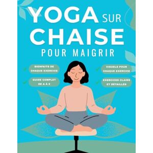 & Fitness Books, Sports yoga sur chaise Pour maigrir: Le guide complet avec exercices pas à pas et illustrations pour maigrir et tonifier votre corps avec le Yoga sur chaise & Fitness Books, Sports yoga sur chaise Pour maigrir: Le guide complet avec exercices pas à pas et illustrations pour maigrir et tonifier votre corps avec le Yoga sur chaise