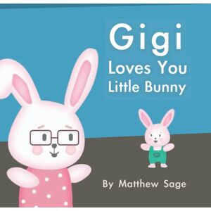Sage, Matthew Gigi Loves You Little Bunny: A great gift to let infant and toddler grandchildren know that their Gigi loves them Sage, Matthew Gigi Loves You Little Bunny: A great gift to let infant and toddler grandchildren know that their Gigi loves them