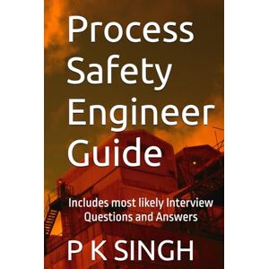 SINGH, P K Process Safety Engineer Guide: Includes most likely Interview Questions and Answers (Safety Series Books : Process Safety Engineer, Accident & Incident Investigation, Job Interview Guide) SINGH, P K Process Safety Engineer Guide: Includes most likely Interview Questions and Answers (Safety Series Books : Process Safety Engineer, Accident & Incident Investigation, Job Interview Guide)