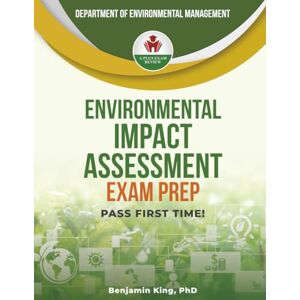 KING PHD, BENJAMIN ENVIRONMENTAL IMPACT ASSESSMENT EXAM PREP KING PHD, BENJAMIN ENVIRONMENTAL IMPACT ASSESSMENT EXAM PREP