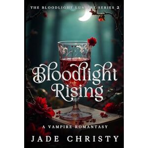 Christy, Jade Bloodlight Rising: A Vampire Romantasy (The Bloodlight Lumière Series) Christy, Jade Bloodlight Rising: A Vampire Romantasy (The Bloodlight Lumière Series)