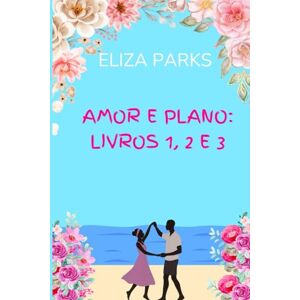 Parks, Eliza Amor e Planos: Livros 1, 2 e 3 Parks, Eliza Amor e Planos: Livros 1, 2 e 3