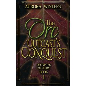 Winters, Aurora The Orc Outcast's Conquest: 1 (Orc Mates Of Faeda) Winters, Aurora The Orc Outcast's Conquest: 1 (Orc Mates Of Faeda)