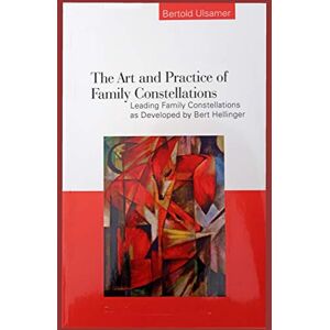 Ulsamer, Bertold The Art and Practice of Family Constellations: Leading family constellations as developed by Bert Hellinger Ulsamer, Bertold The Art and Practice of Family Constellations: Leading family constellations as developed by Bert Hellinger