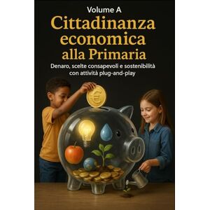 Andrisani, Emanuele CITTADINANZA ECONOMICA ALLA PRIMARIA: Denaro, scelte consapevoli e sostenibilità con attività plug-and-play (Educazione Civica e Matematica Finanziaria per la Scuola) Andrisani, Emanuele CITTADINANZA ECONOMICA ALLA PRIMARIA: Denaro, scelte consapevoli e sostenibilità con attività plug-and-play (Educazione Civica e Matematica Finanziaria per la Scuola)