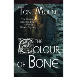 Toni The Colour of Bone: A Sebastian Foxley Medieval Murder Mystery: 11 (Sebastian Foxley Medieval Mystery) Toni The Colour of Bone: A Sebastian Foxley Medieval Murder Mystery: 11 (Sebastian Foxley Medieval Mystery)