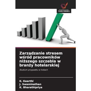 Keerthi, K Zarządzanie stresem wśród pracowników niższego szczebla w branży hotelarskiej: Studium przypadku w Indiach Keerthi, K Zarządzanie stresem wśród pracowników niższego szczebla w branży hotelarskiej: Studium przypadku w Indiach