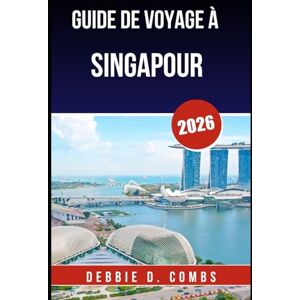 COMBS, DEBBIE D. GUIDE DE VOYAGE À SINGAPOUR 2026: Expériences palpitantes, endroits secrets et conseils d'experts pour une escapade urbaine ultime COMBS, DEBBIE D. GUIDE DE VOYAGE À SINGAPOUR 2026: Expériences palpitantes, endroits secrets et conseils d'experts pour une escapade urbaine ultime