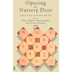 Hilton, Mary Opening The Nursery Door: Reading, writing and childhood 1600–1900 Hilton, Mary Opening The Nursery Door: Reading, writing and childhood 1600–1900