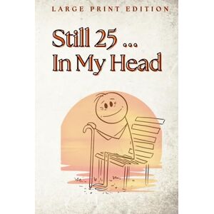 Shaun, Coach Still 25 ... In My Head: My Hilariously Honest Journal of Growing Older (But Not Up) Shaun, Coach Still 25 ... In My Head: My Hilariously Honest Journal of Growing Older (But Not Up)