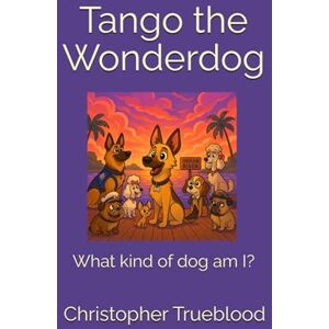 Trueblood, Christopher Tango the Wonderdog: What kind of dog am I? Trueblood, Christopher Tango the Wonderdog: What kind of dog am I?