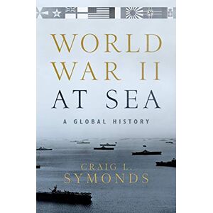 Symonds, Craig L. World War II at Sea: A Global History Symonds, Craig L. World War II at Sea: A Global History