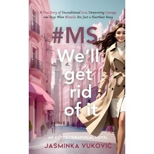 Vuković, Jasminka #MS We'll Get Rid of It: Overcoming Multiple Sclerosis: A True Story of Shocking Diagnosis, Resilient Mindset, and Miraculous Recovery, A memoir Vuković, Jasminka #MS We'll Get Rid of It: Overcoming Multiple Sclerosis: A True Story of Shocking Diagnosis, Resilient Mindset, and Miraculous Recovery, A memoir