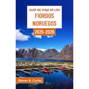 B. Curley, Steven Guía de viaje de los fiordos noruegos 2025-2026: Explorando los paisajes conmovedores y las tradiciones eternas de una tierra tallada por el hielo y el mar B. Curley, Steven Guía de viaje de los fiordos noruegos 2025-2026: Explorando los paisajes conmovedores y las tradiciones eternas de una tierra tallada por el hielo y el mar