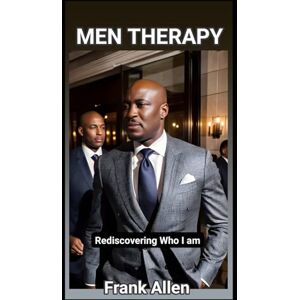Allen, Frank Men Therapy: Rediscovering who I am Allen, Frank Men Therapy: Rediscovering who I am