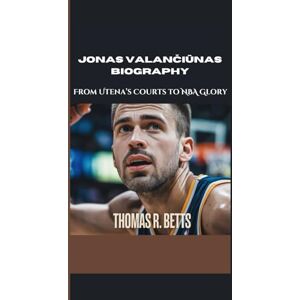R. Betts, Thomas JONAS VALANČIŪNAS BIOGRAPHY: From Utena’s Courts to NBA Glory R. Betts, Thomas JONAS VALANČIŪNAS BIOGRAPHY: From Utena’s Courts to NBA Glory