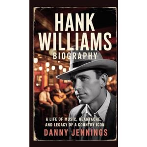 Jennings, Danny HANK WILLIAMS BIOGRAPHY: A Life of Music, Heartache, and Legacy of a Country Icon Jennings, Danny HANK WILLIAMS BIOGRAPHY: A Life of Music, Heartache, and Legacy of a Country Icon
