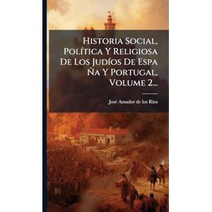 Historia Social, PolÃ-tica Y Religiosa De Los JudÃ-os De Espa Ã'a Y Portugal, Volume 2... Historia Social, PolÃ-tica Y Religiosa De Los JudÃ-os De Espa Ã'a Y Portugal, Volume 2...