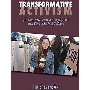 Stevenson, Tim Transformative Activism: A Values Revolution in Everyday Life in a Time of Societal Collapse Stevenson, Tim Transformative Activism: A Values Revolution in Everyday Life in a Time of Societal Collapse