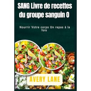 Avery Livre de recettes du groupe sanguin O: Nourrissez votre corps, un repas à la fois Avery Livre de recettes du groupe sanguin O: Nourrissez votre corps, un repas à la fois